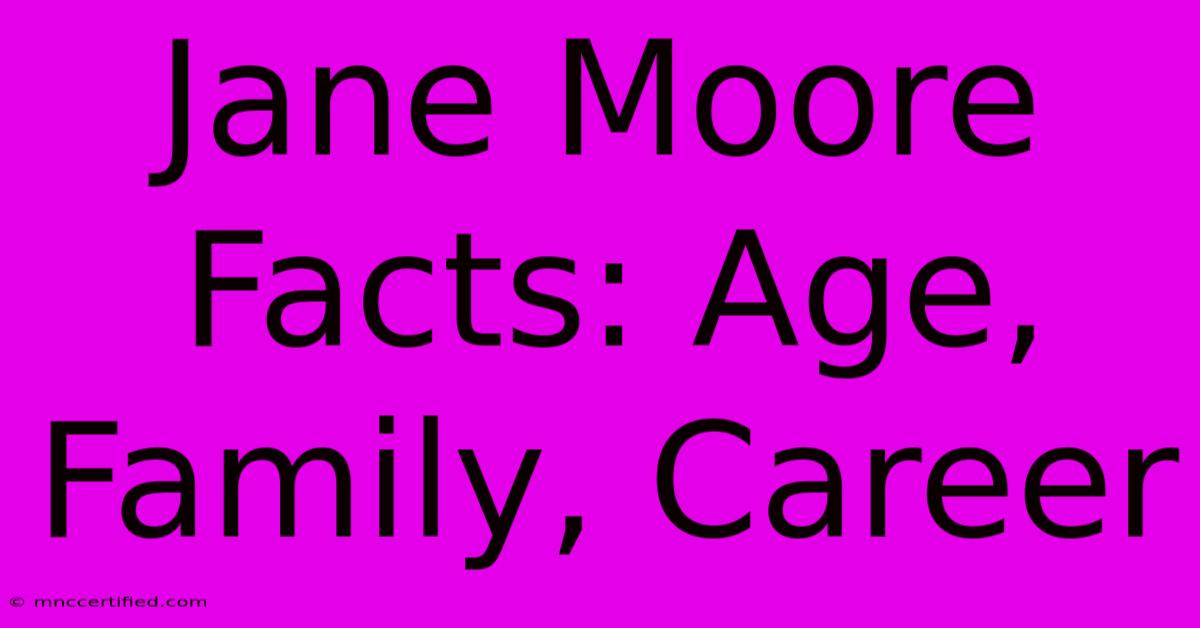 Jane Moore Facts: Age, Family, Career