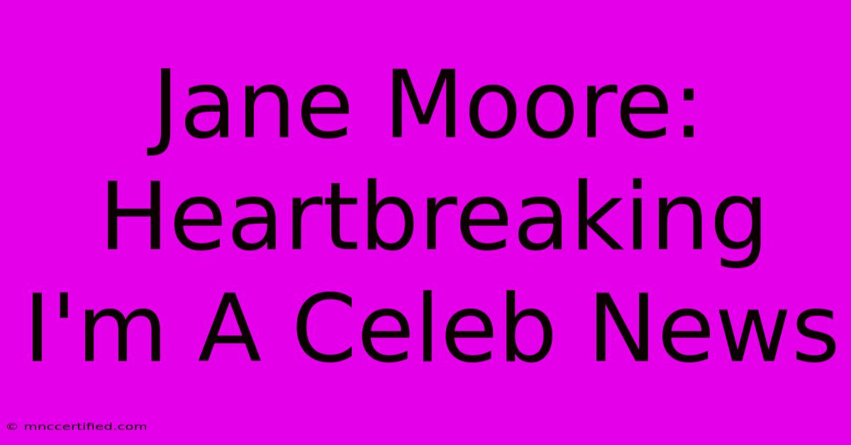 Jane Moore: Heartbreaking I'm A Celeb News