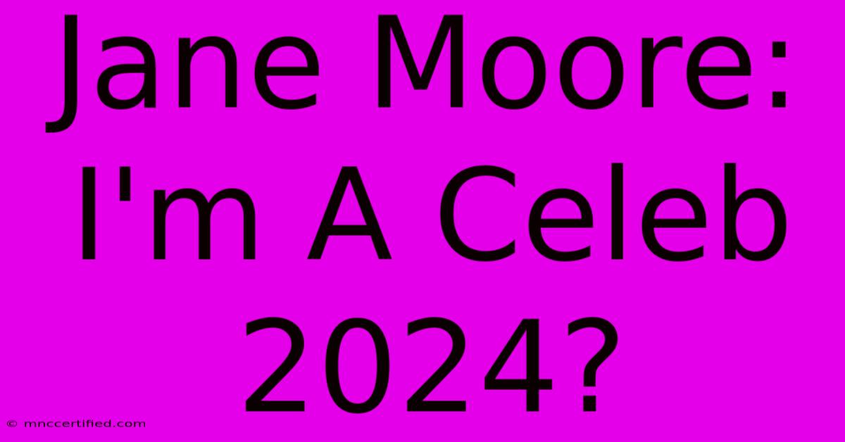 Jane Moore: I'm A Celeb 2024?