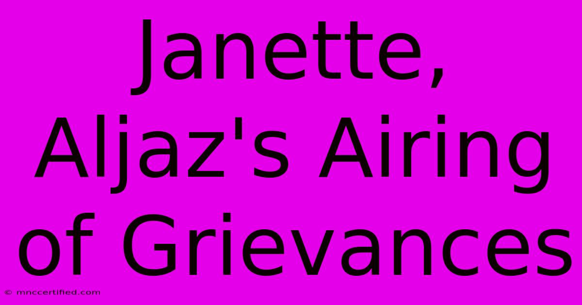 Janette, Aljaz's Airing Of Grievances