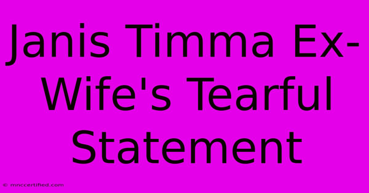 Janis Timma Ex-Wife's Tearful Statement