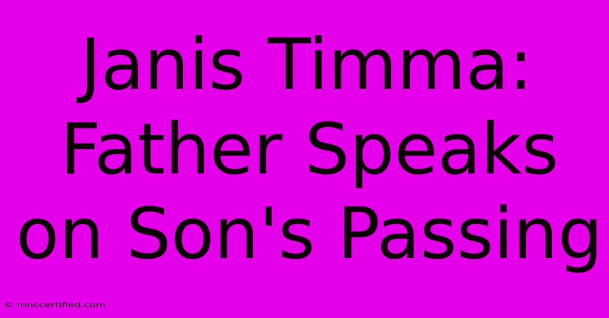 Janis Timma: Father Speaks On Son's Passing