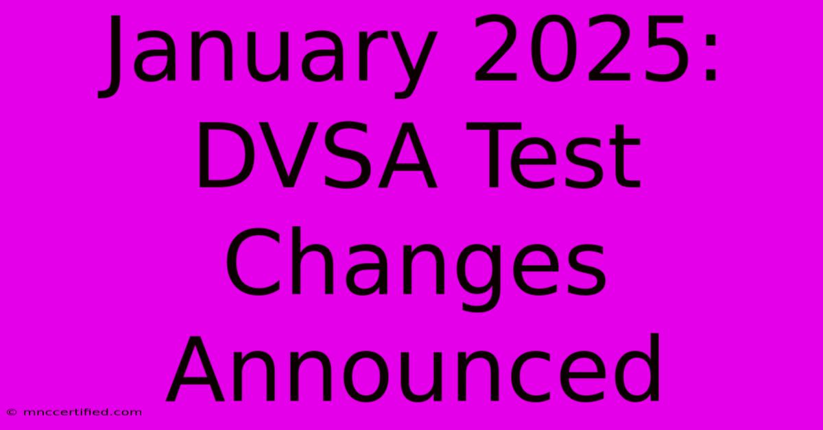 January 2025: DVSA Test Changes Announced