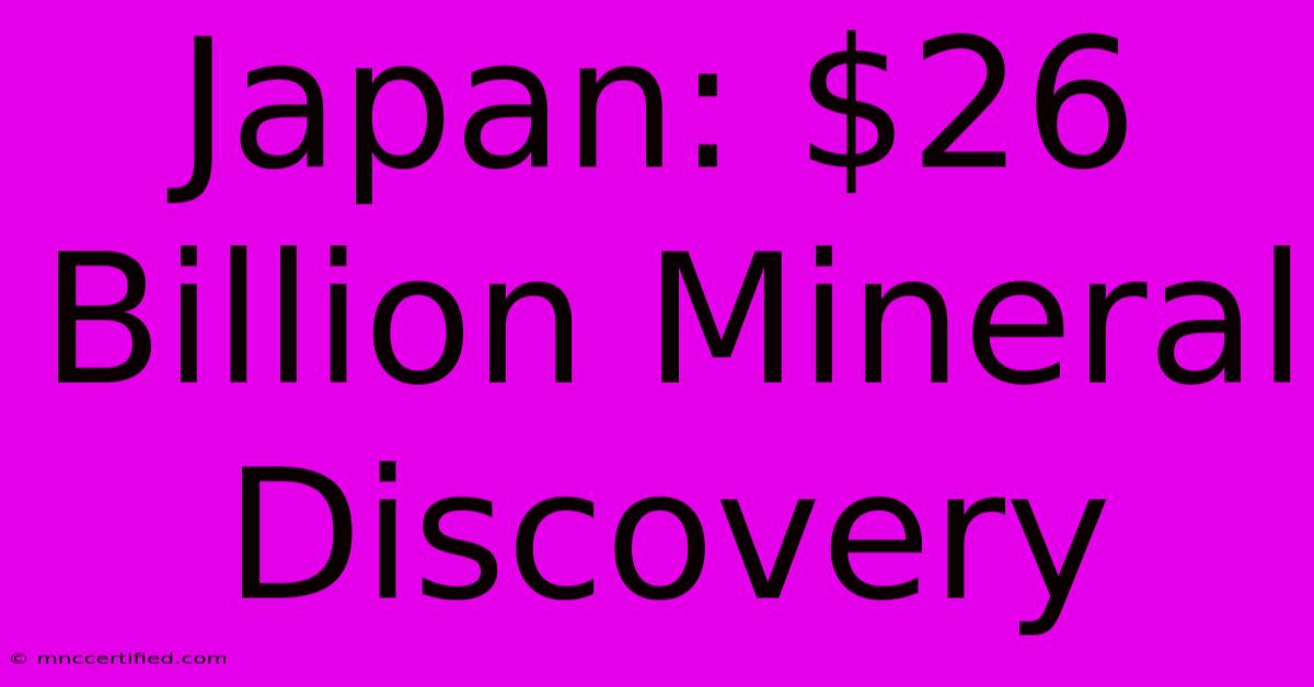 Japan: $26 Billion Mineral Discovery