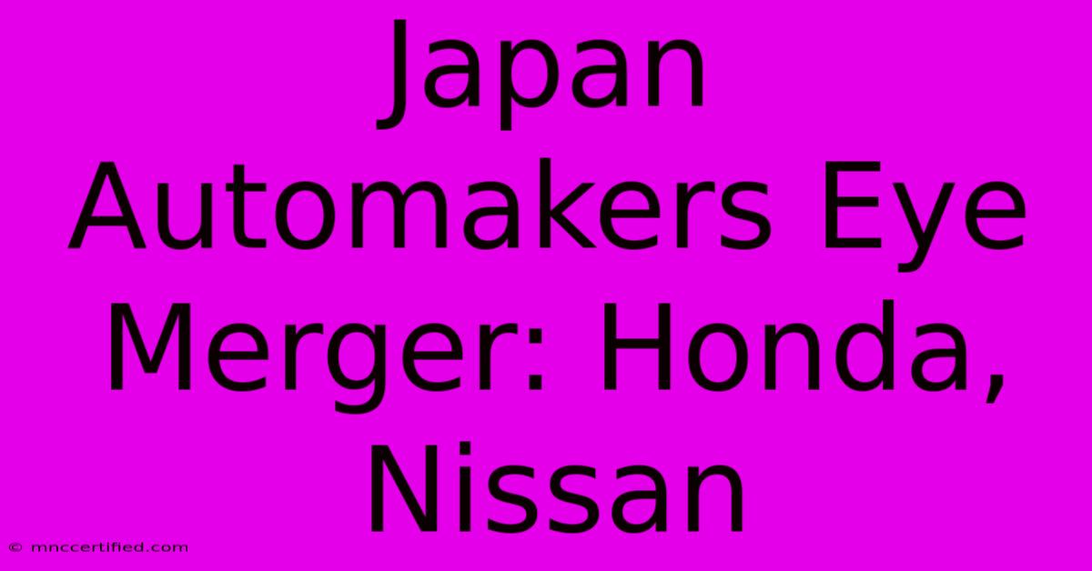 Japan Automakers Eye Merger: Honda, Nissan