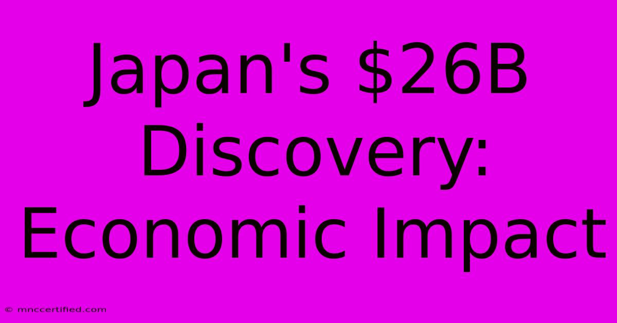 Japan's $26B Discovery: Economic Impact