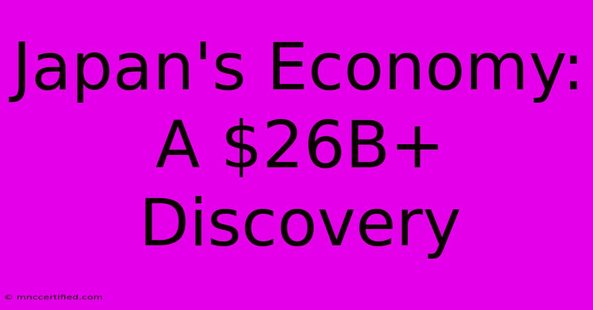 Japan's Economy: A $26B+ Discovery