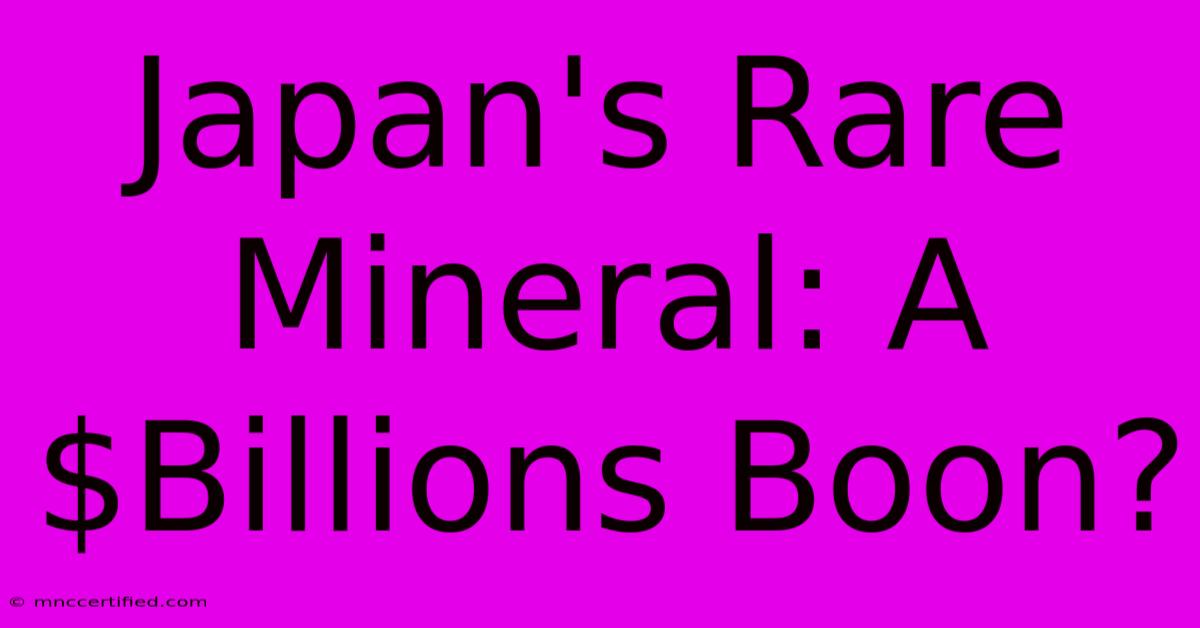 Japan's Rare Mineral: A $Billions Boon?