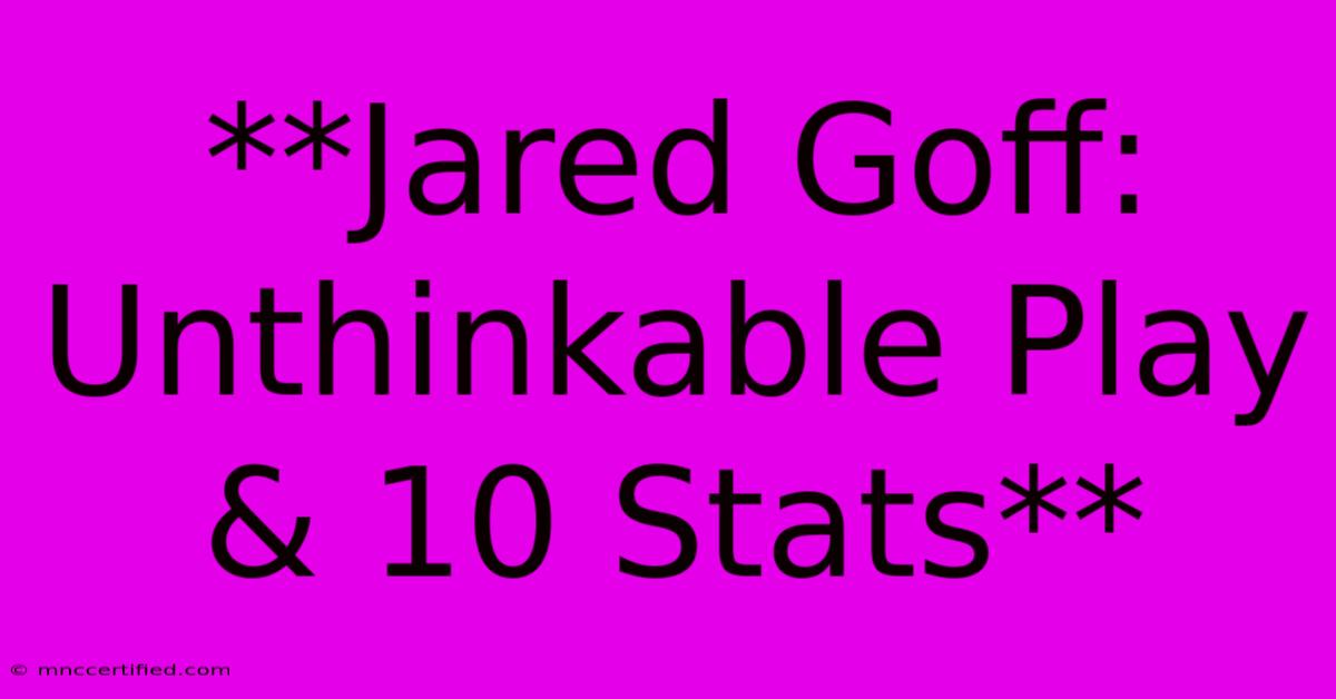 **Jared Goff: Unthinkable Play & 10 Stats**