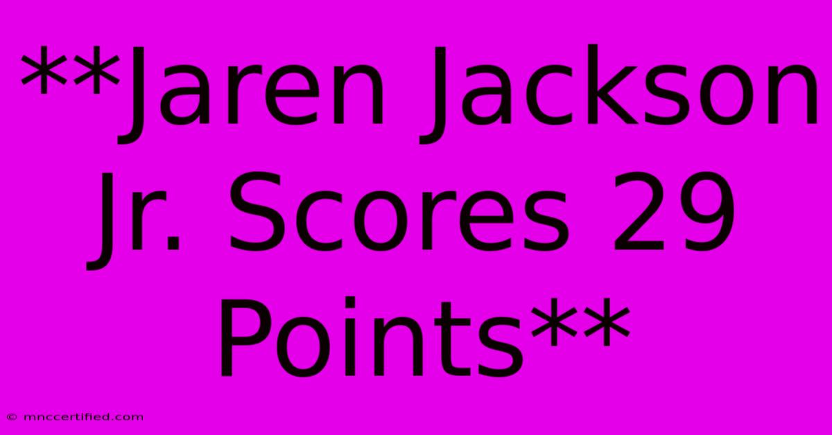 **Jaren Jackson Jr. Scores 29 Points**