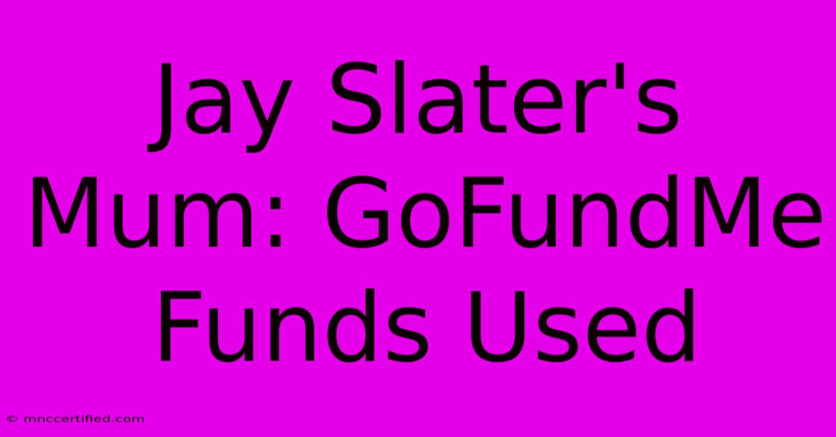 Jay Slater's Mum: GoFundMe Funds Used