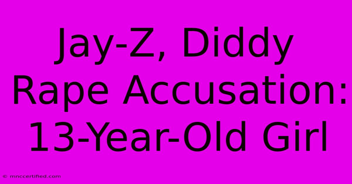 Jay-Z, Diddy Rape Accusation: 13-Year-Old Girl