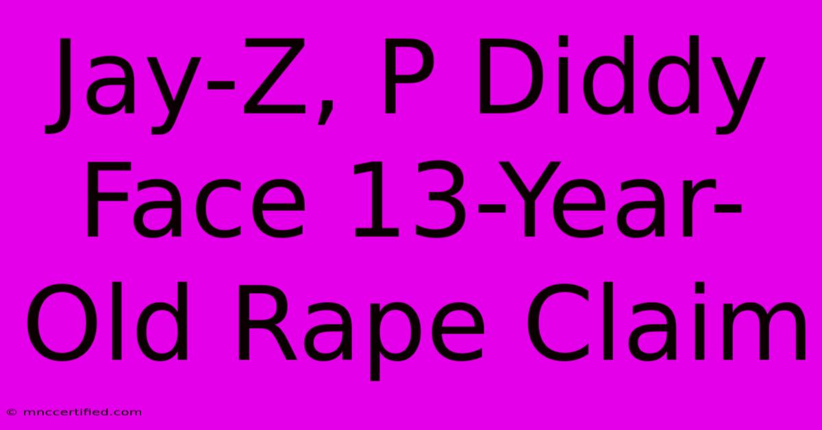 Jay-Z, P Diddy Face 13-Year-Old Rape Claim