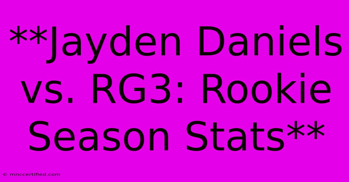 **Jayden Daniels Vs. RG3: Rookie Season Stats**