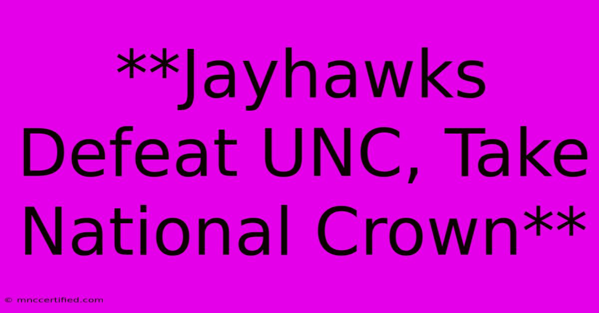 **Jayhawks Defeat UNC, Take National Crown** 