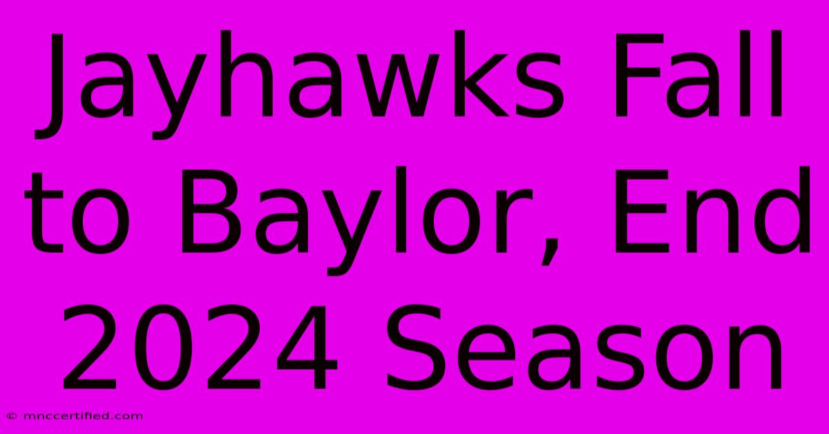 Jayhawks Fall To Baylor, End 2024 Season