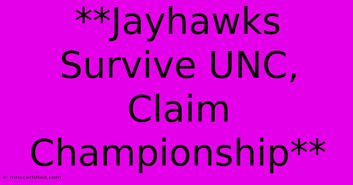 **Jayhawks Survive UNC, Claim Championship**