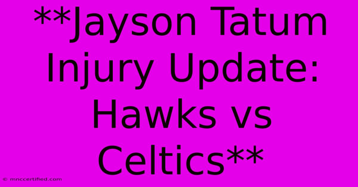 **Jayson Tatum Injury Update: Hawks Vs Celtics**