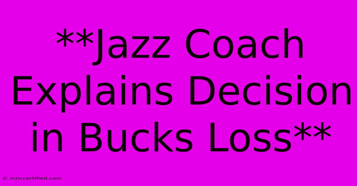 **Jazz Coach Explains Decision In Bucks Loss** 