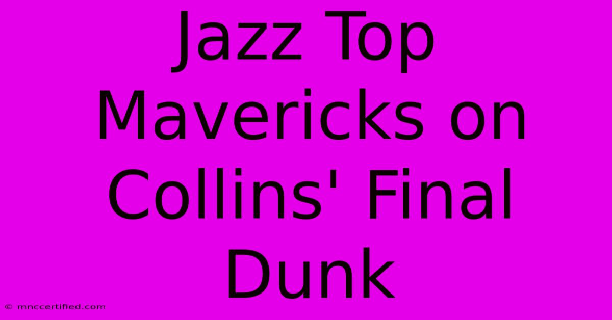 Jazz Top Mavericks On Collins' Final Dunk