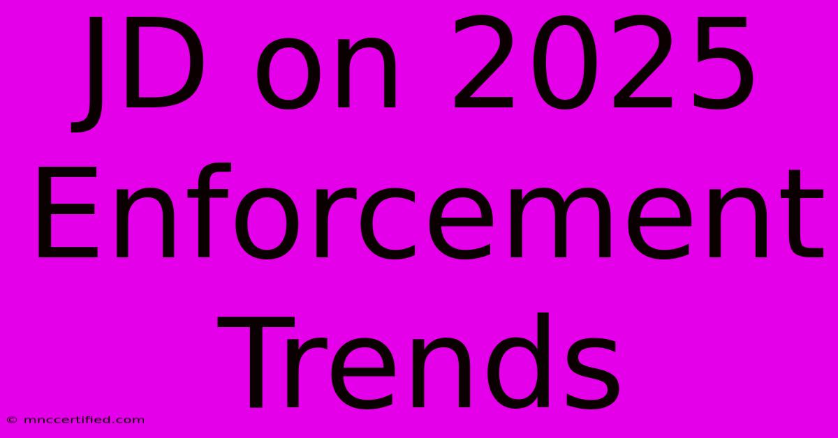 JD On 2025 Enforcement Trends