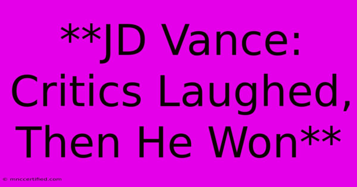 **JD Vance: Critics Laughed, Then He Won**