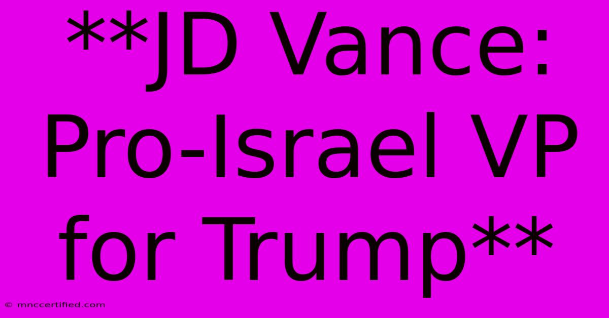 **JD Vance: Pro-Israel VP For Trump**