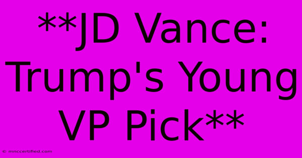 **JD Vance: Trump's Young VP Pick**