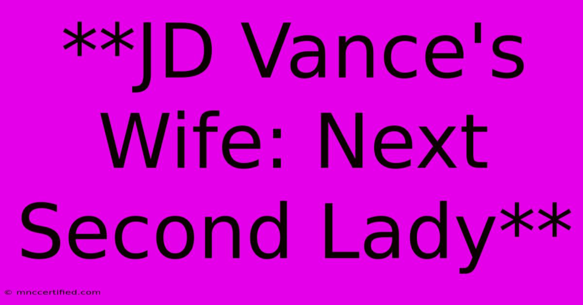 **JD Vance's Wife: Next Second Lady**