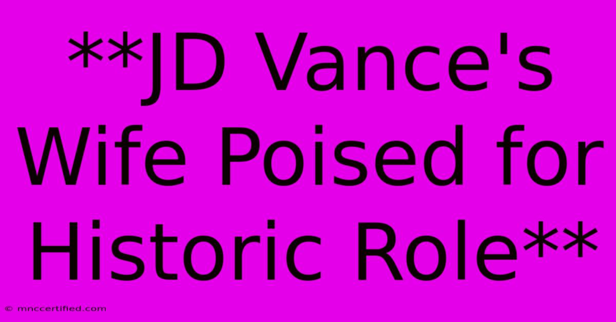 **JD Vance's Wife Poised For Historic Role**