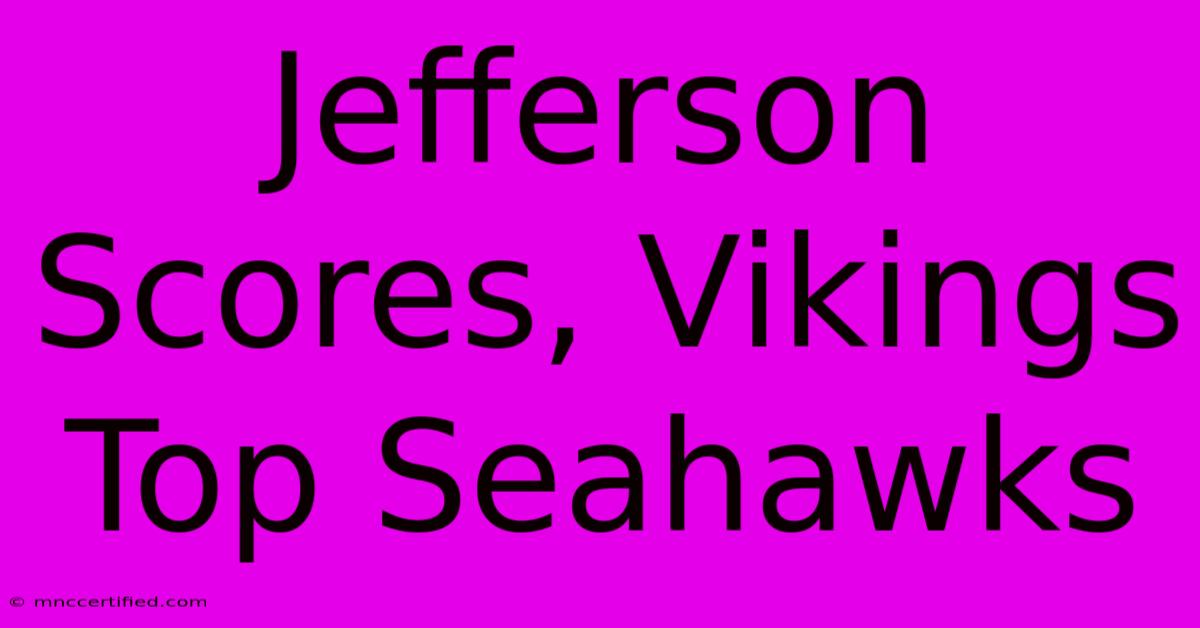 Jefferson Scores, Vikings Top Seahawks