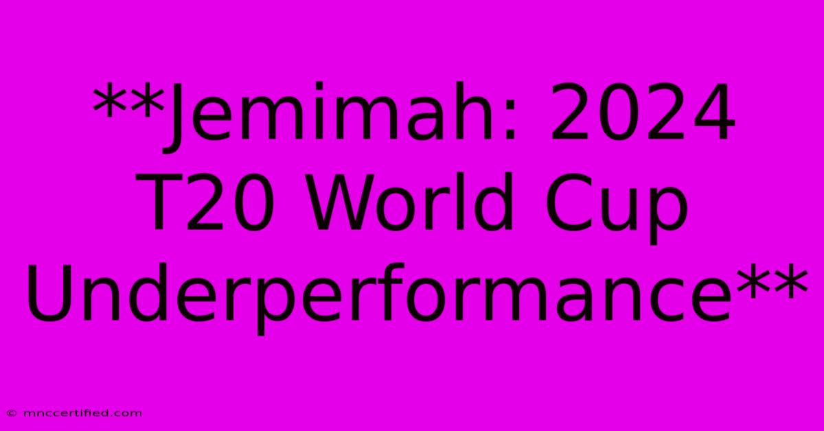 **Jemimah: 2024 T20 World Cup Underperformance**