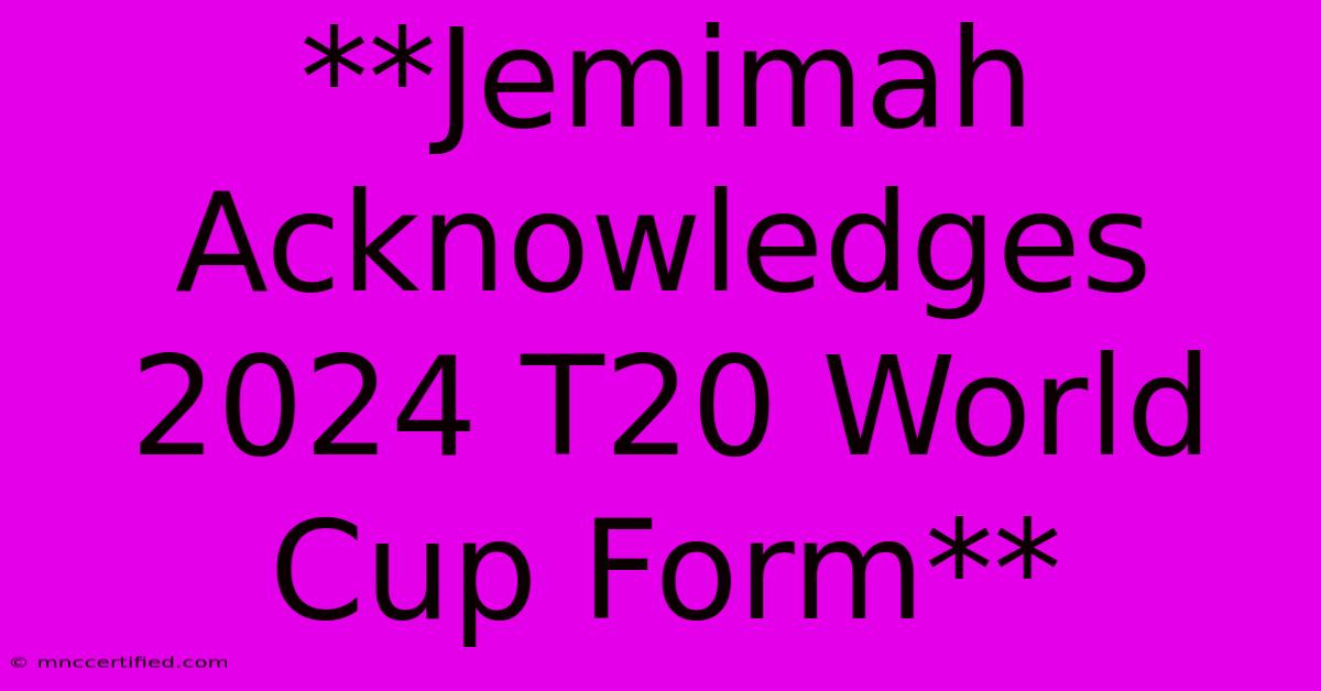 **Jemimah Acknowledges 2024 T20 World Cup Form**