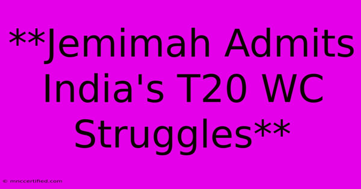 **Jemimah Admits India's T20 WC Struggles**