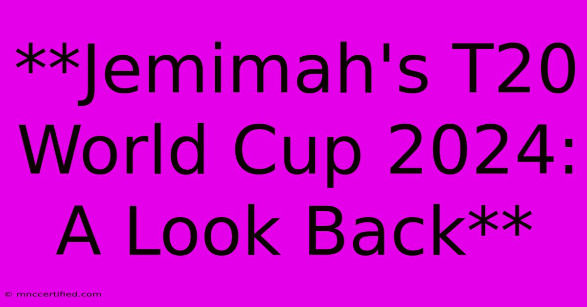 **Jemimah's T20 World Cup 2024: A Look Back** 