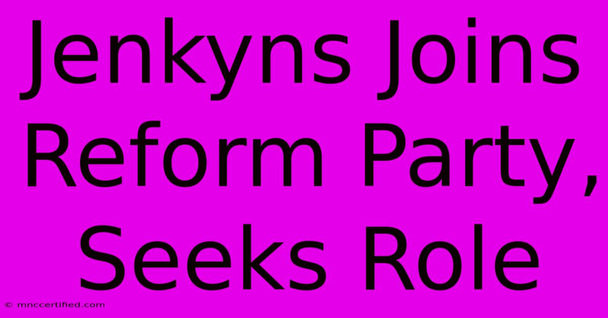 Jenkyns Joins Reform Party, Seeks Role