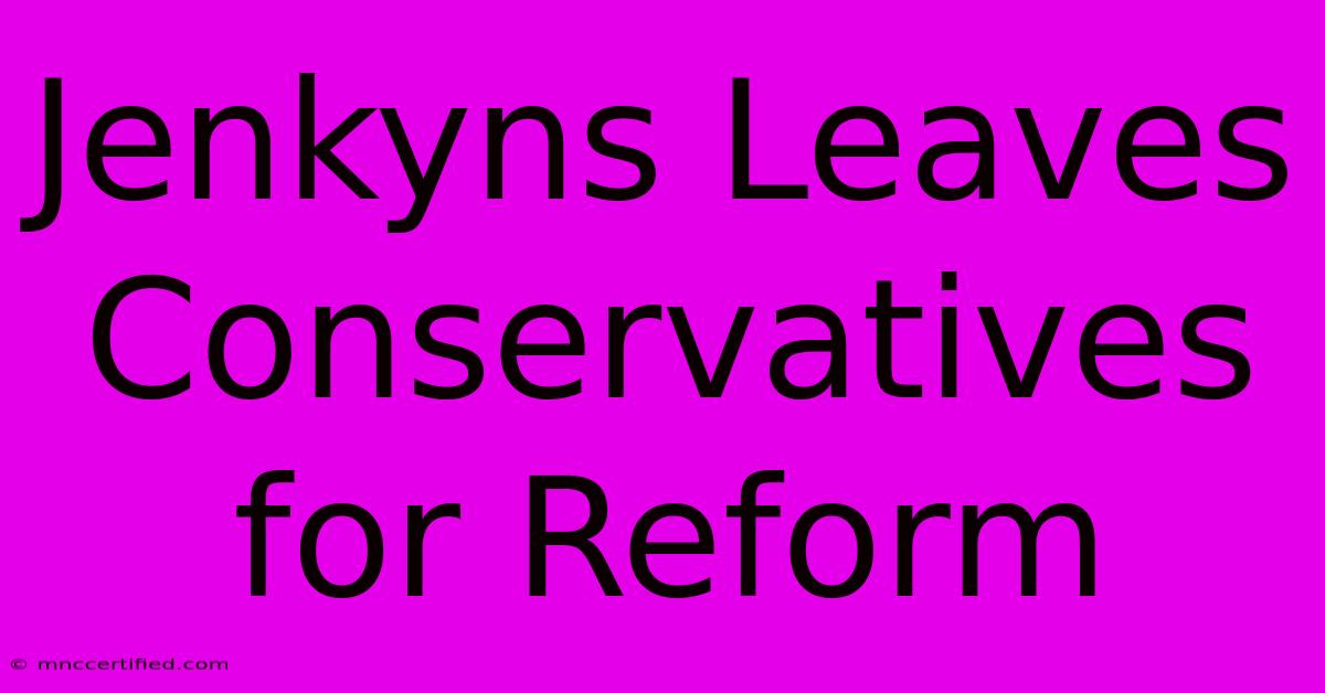 Jenkyns Leaves Conservatives For Reform