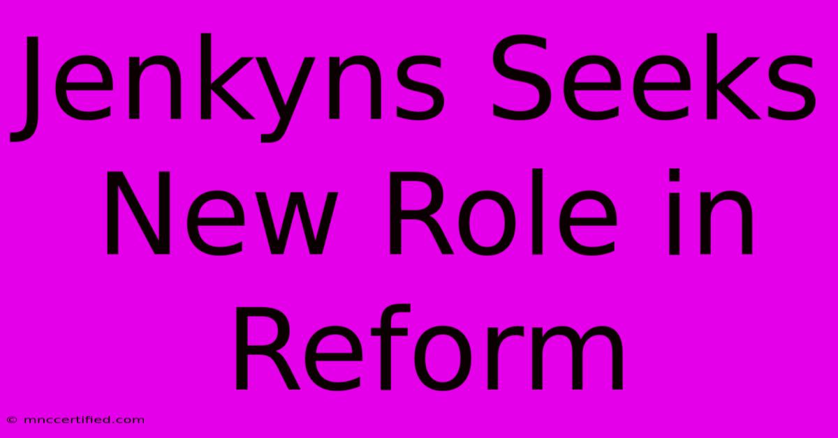 Jenkyns Seeks New Role In Reform