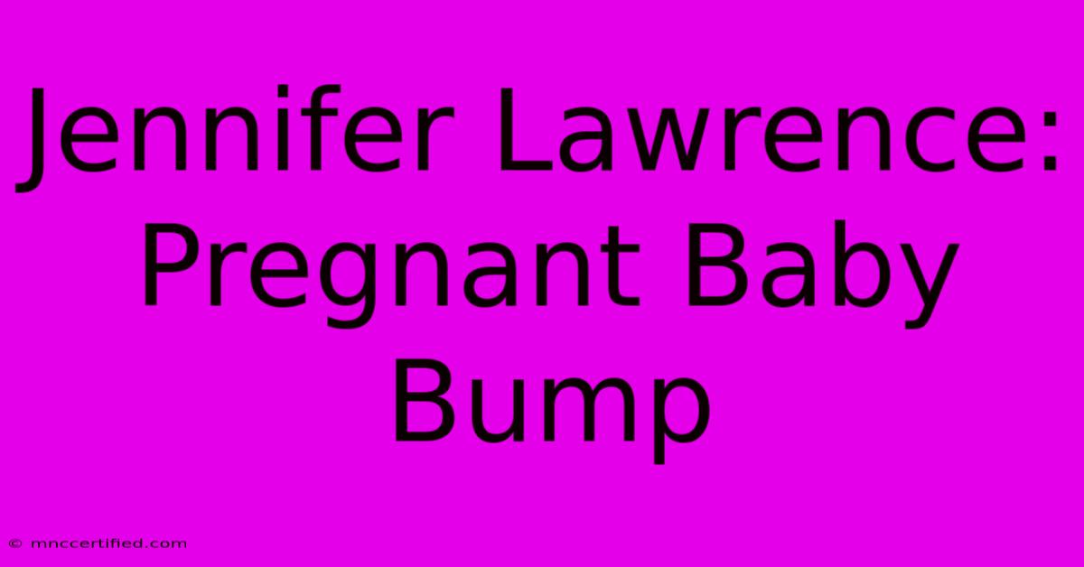 Jennifer Lawrence: Pregnant Baby Bump