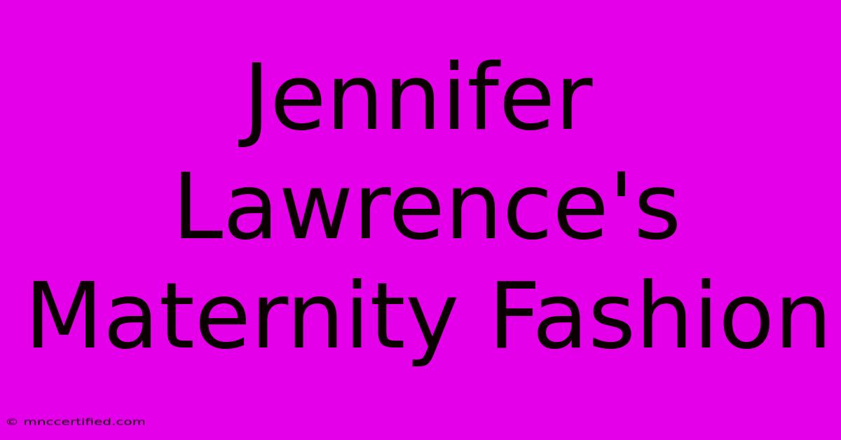 Jennifer Lawrence's Maternity Fashion