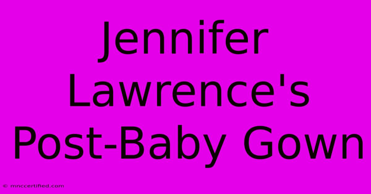 Jennifer Lawrence's Post-Baby Gown