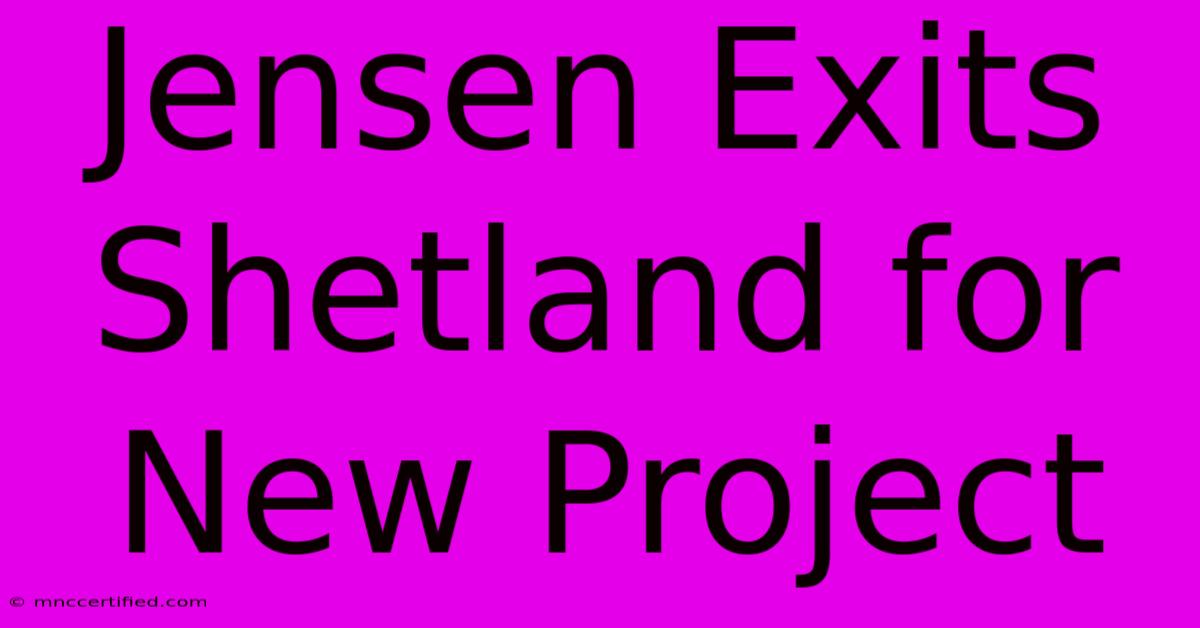 Jensen Exits Shetland For New Project