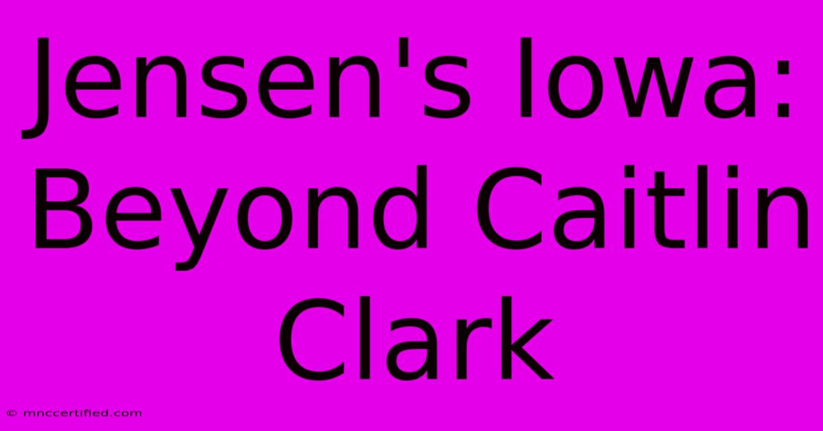 Jensen's Iowa: Beyond Caitlin Clark