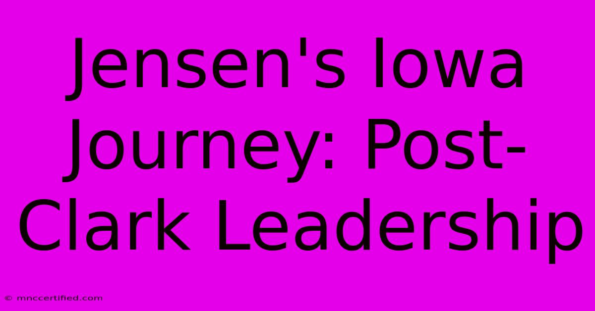 Jensen's Iowa Journey: Post-Clark Leadership