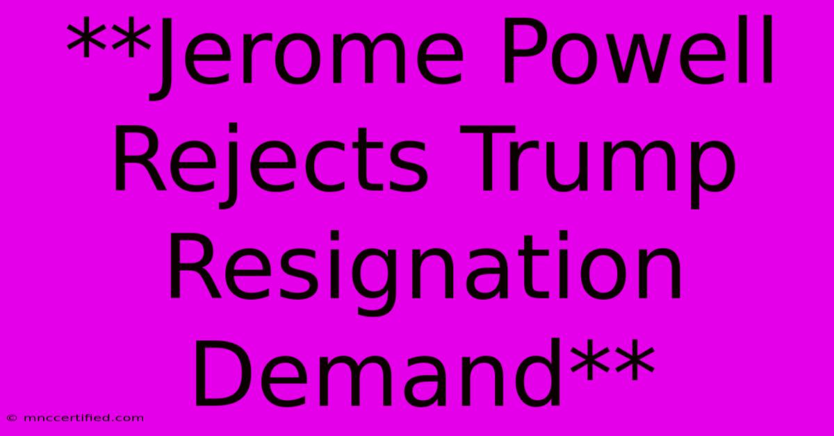 **Jerome Powell Rejects Trump Resignation Demand**