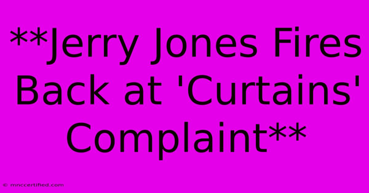 **Jerry Jones Fires Back At 'Curtains' Complaint**