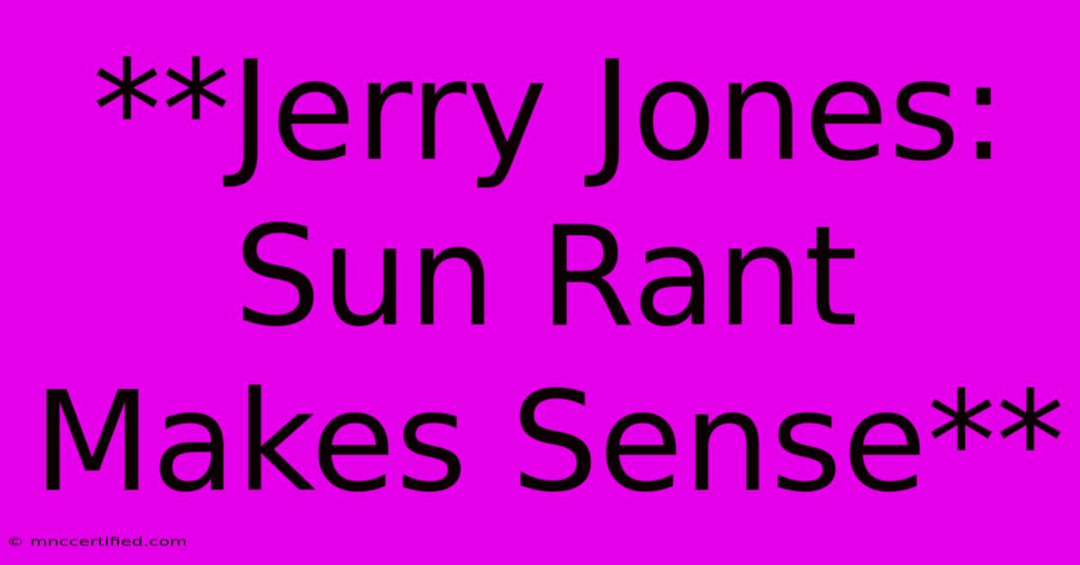 **Jerry Jones: Sun Rant Makes Sense**