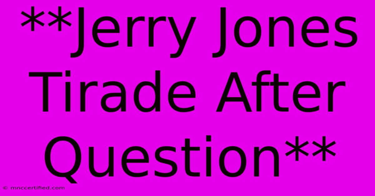 **Jerry Jones Tirade After Question** 