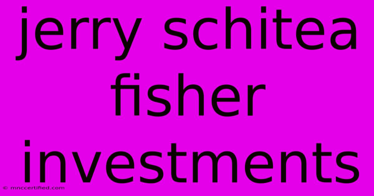 Jerry Schitea Fisher Investments