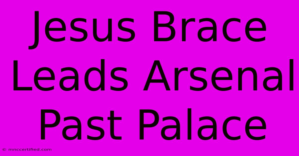 Jesus Brace Leads Arsenal Past Palace